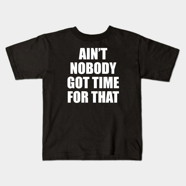 Ain't Nobody Got Time For That Kids T-Shirt by BustedAffiliate